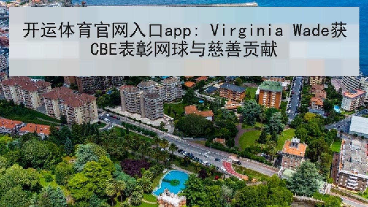 开运体育官网入口app: Virginia Wade获CBE表彰网球与慈善贡献 开运体育官网入口app: Virginia Wade获CBE表彰网球与慈善贡献